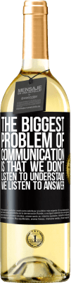 29,95 € Free Shipping | White Wine WHITE Edition The biggest problem of communication is that we don't listen to understand, we listen to answer Black Label. Customizable label Young wine Harvest 2024 Verdejo