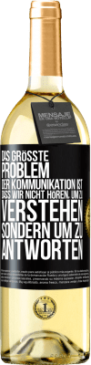 29,95 € Kostenloser Versand | Weißwein WHITE Ausgabe Das größte Problem der Kommunikation ist, dass wir nicht hören, um zu verstehen, sondern um zu antworten Schwarzes Etikett. Anpassbares Etikett Junger Wein Ernte 2024 Verdejo