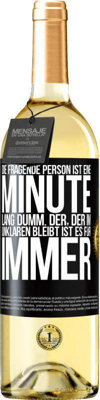 29,95 € Kostenloser Versand | Weißwein WHITE Ausgabe Die fragende Person ist eine Minute lang dumm. Der, der im Unklaren bleibt, ist es für immer Schwarzes Etikett. Anpassbares Etikett Junger Wein Ernte 2024 Verdejo