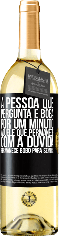 29,95 € Envio grátis | Vinho branco Edição WHITE A pessoa que pergunta é boba por um minuto. Aquele que permanece com a dúvida, permanece bobo para sempre Etiqueta Preta. Etiqueta personalizável Vinho jovem Colheita 2024 Verdejo