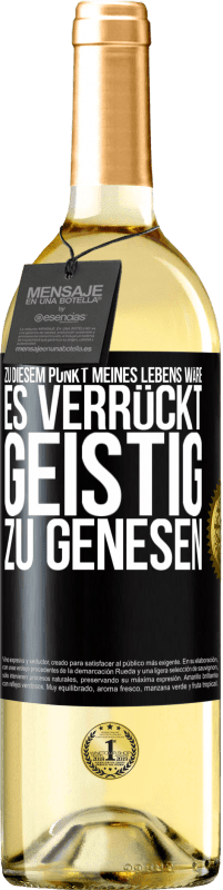 29,95 € Kostenloser Versand | Weißwein WHITE Ausgabe Zu diesem Punkt meines Lebens wäre es verrückt, geistig zu genesen Schwarzes Etikett. Anpassbares Etikett Junger Wein Ernte 2024 Verdejo