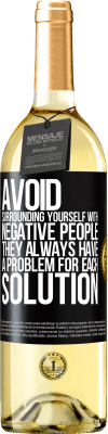 29,95 € Free Shipping | White Wine WHITE Edition Avoid surrounding yourself with negative people. They always have a problem for each solution Black Label. Customizable label Young wine Harvest 2025 Verdejo