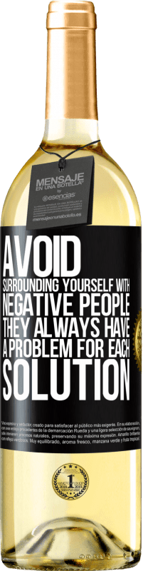 29,95 € Free Shipping | White Wine WHITE Edition Avoid surrounding yourself with negative people. They always have a problem for each solution Black Label. Customizable label Young wine Harvest 2023 Verdejo