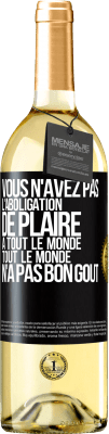 29,95 € Envoi gratuit | Vin blanc Édition WHITE Vous n'avez pas l'aboligation de plaire à tout le monde. Tout le monde n'a pas bon goût Étiquette Noire. Étiquette personnalisable Vin jeune Récolte 2023 Verdejo