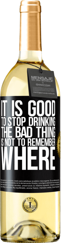 29,95 € Free Shipping | White Wine WHITE Edition It is good to stop drinking, the bad thing is not to remember where Black Label. Customizable label Young wine Harvest 2024 Verdejo