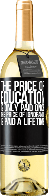29,95 € Free Shipping | White Wine WHITE Edition The price of education is only paid once. The price of ignorance is paid a lifetime Black Label. Customizable label Young wine Harvest 2023 Verdejo