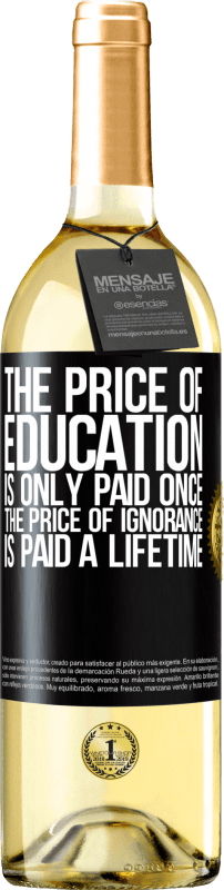 29,95 € Free Shipping | White Wine WHITE Edition The price of education is only paid once. The price of ignorance is paid a lifetime Black Label. Customizable label Young wine Harvest 2024 Verdejo