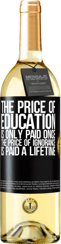 29,95 € Free Shipping | White Wine WHITE Edition The price of education is only paid once. The price of ignorance is paid a lifetime Black Label. Customizable label Young wine Harvest 2025 Verdejo