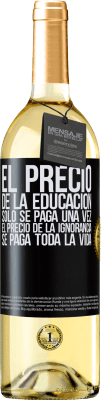 29,95 € Envío gratis | Vino Blanco Edición WHITE El precio de la educación sólo se paga una vez. El precio de la ignorancia se paga toda la vida Etiqueta Negra. Etiqueta personalizable Vino joven Cosecha 2024 Verdejo