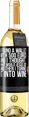 29,95 € Free Shipping | White Wine WHITE Edition I found a wallet with 500 euros. And I thought ... What would Jesus do? And then I turned it into wine Black Label. Customizable label Young wine Harvest 2024 Verdejo