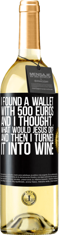 29,95 € Бесплатная доставка | Белое вино Издание WHITE Я нашел кошелек с 500 евро. И я подумал ... Что бы сделал Иисус? А потом я превратил его в вино Черная метка. Настраиваемая этикетка Молодое вино Урожай 2023 Verdejo