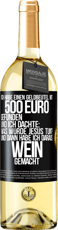 29,95 € Kostenloser Versand | Weißwein WHITE Ausgabe Ich habe einen Geldbeutel mit 500 Euro gefunden. Und ich dachte: Was würde Jesus tun? Und dann habe ich daraus Wein gemacht Schwarzes Etikett. Anpassbares Etikett Junger Wein Ernte 2023 Verdejo