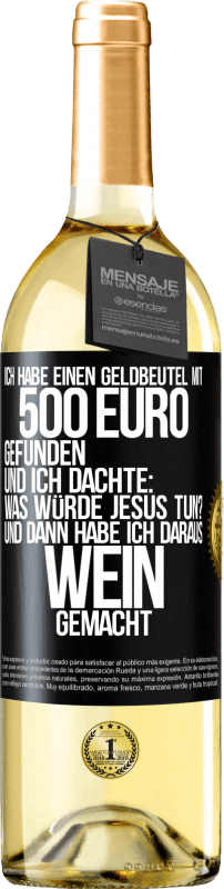 29,95 € Kostenloser Versand | Weißwein WHITE Ausgabe Ich habe einen Geldbeutel mit 500 Euro gefunden. Und ich dachte: Was würde Jesus tun? Und dann habe ich daraus Wein gemacht Schwarzes Etikett. Anpassbares Etikett Junger Wein Ernte 2024 Verdejo