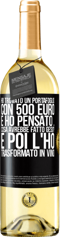 29,95 € Spedizione Gratuita | Vino bianco Edizione WHITE Ho trovato un portafoglio con 500 euro. E ho pensato ... Cosa avrebbe fatto Gesù? E poi l'ho trasformato in vino Etichetta Nera. Etichetta personalizzabile Vino giovane Raccogliere 2024 Verdejo