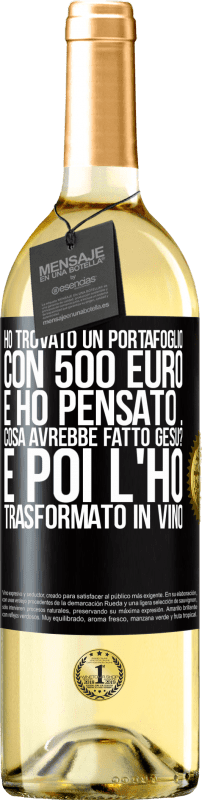 29,95 € Spedizione Gratuita | Vino bianco Edizione WHITE Ho trovato un portafoglio con 500 euro. E ho pensato ... Cosa avrebbe fatto Gesù? E poi l'ho trasformato in vino Etichetta Nera. Etichetta personalizzabile Vino giovane Raccogliere 2025 Verdejo