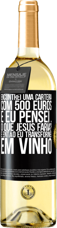 29,95 € Envio grátis | Vinho branco Edição WHITE Encontrei uma carteira com 500 euros. E eu pensei ... O que Jesus faria? E então eu transformei em vinho Etiqueta Preta. Etiqueta personalizável Vinho jovem Colheita 2024 Verdejo