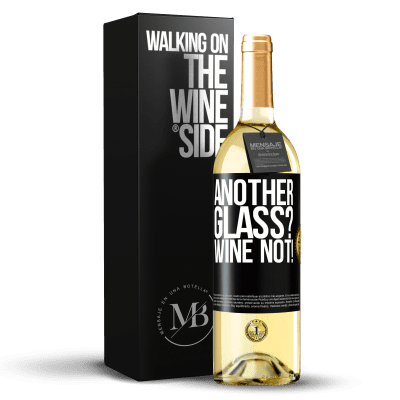 «Another glass? Wine not!» WHITE Edition