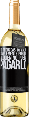 29,95 € Envío gratis | Vino Blanco Edición WHITE No reduzcas tu valor simplemente porque alguien no pueda pagarlo Etiqueta Negra. Etiqueta personalizable Vino joven Cosecha 2025 Verdejo