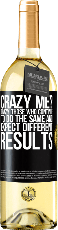 29,95 € Free Shipping | White Wine WHITE Edition crazy me? Crazy those who continue to do the same and expect different results Black Label. Customizable label Young wine Harvest 2024 Verdejo