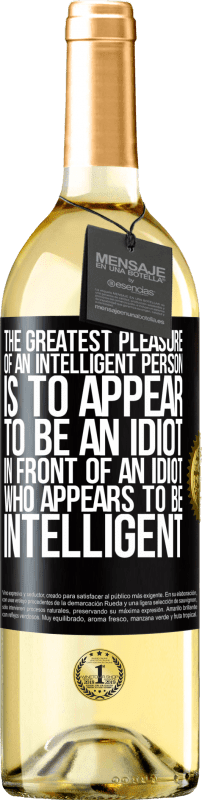 29,95 € Free Shipping | White Wine WHITE Edition The greatest pleasure of an intelligent person is to appear to be an idiot in front of an idiot who appears to be intelligent Black Label. Customizable label Young wine Harvest 2023 Verdejo