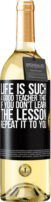 29,95 € Free Shipping | White Wine WHITE Edition Life is such a good teacher that if you don't learn the lesson, repeat it to you Black Label. Customizable label Young wine Harvest 2023 Verdejo