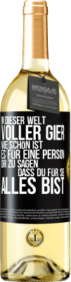 29,95 € Kostenloser Versand | Weißwein WHITE Ausgabe In dieser Welt voller Gier, wie schön ist es für eine Person dir zu sagen, dass du für sie alles bist Schwarzes Etikett. Anpassbares Etikett Junger Wein Ernte 2024 Verdejo