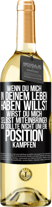 29,95 € Kostenloser Versand | Weißwein WHITE Ausgabe Wenn du mich in deinem Leben haben willst, wirst du mich selbst miteinbringen. Ich sollte nicht um eine Position kämpfen Schwarzes Etikett. Anpassbares Etikett Junger Wein Ernte 2024 Verdejo