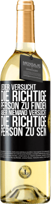 29,95 € Kostenloser Versand | Weißwein WHITE Ausgabe Jeder versucht, die richtige Person zu finden. Aber niemand versucht, die richtige Person zu sein Schwarzes Etikett. Anpassbares Etikett Junger Wein Ernte 2024 Verdejo