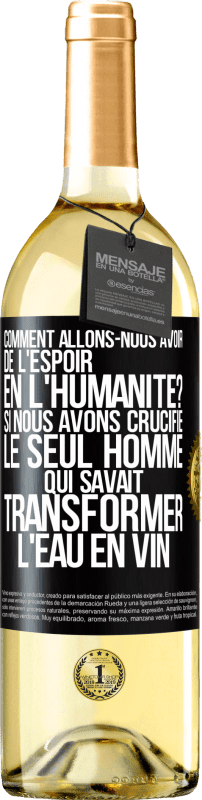 29,95 € Envoi gratuit | Vin blanc Édition WHITE Comment allons-nous avoir de l'espoir en l'humanité? Si nous avons crucifié le seul homme qui savait transformer l'eau en vin Étiquette Noire. Étiquette personnalisable Vin jeune Récolte 2024 Verdejo