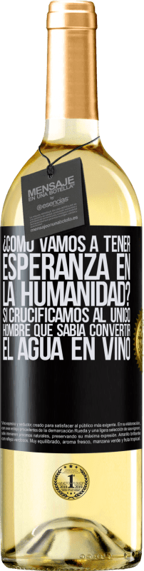 29,95 € Envío gratis | Vino Blanco Edición WHITE ¿Cómo vamos a tener esperanza en la humanidad? Si crucificamos al único hombre que sabía convertir el agua en vino Etiqueta Negra. Etiqueta personalizable Vino joven Cosecha 2024 Verdejo