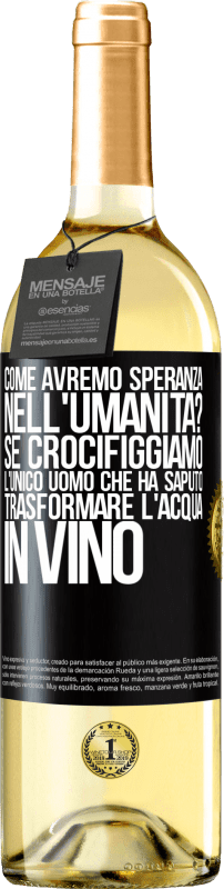 29,95 € Spedizione Gratuita | Vino bianco Edizione WHITE come avremo speranza nell'umanità? Se crocifiggiamo l'unico uomo che ha saputo trasformare l'acqua in vino Etichetta Nera. Etichetta personalizzabile Vino giovane Raccogliere 2024 Verdejo