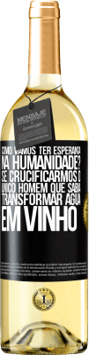 29,95 € Envio grátis | Vinho branco Edição WHITE como vamos ter esperança na humanidade? Se crucificarmos o único homem que sabia transformar água em vinho Etiqueta Preta. Etiqueta personalizável Vinho jovem Colheita 2023 Verdejo