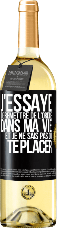 29,95 € Envoi gratuit | Vin blanc Édition WHITE J'essaye de remettre de l'ordre dans ma vie et je ne sais pas où te placer Étiquette Noire. Étiquette personnalisable Vin jeune Récolte 2024 Verdejo