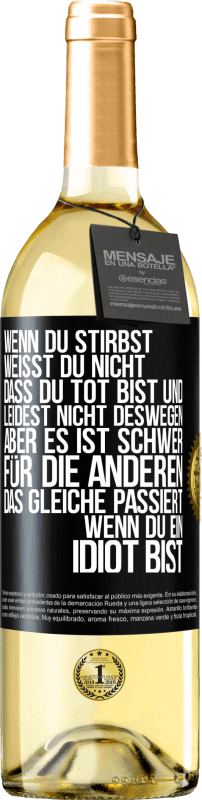 29,95 € Kostenloser Versand | Weißwein WHITE Ausgabe Wenn du stirbst, weißt du nicht, dass du tot bist und leidest nicht deswegen, aber es ist schwer für die Anderen. Das gleiche pa Schwarzes Etikett. Anpassbares Etikett Junger Wein Ernte 2025 Verdejo