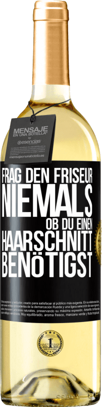 29,95 € Kostenloser Versand | Weißwein WHITE Ausgabe Frag den Friseur niemals, ob du einen Haarschnitt benötigst Schwarzes Etikett. Anpassbares Etikett Junger Wein Ernte 2023 Verdejo