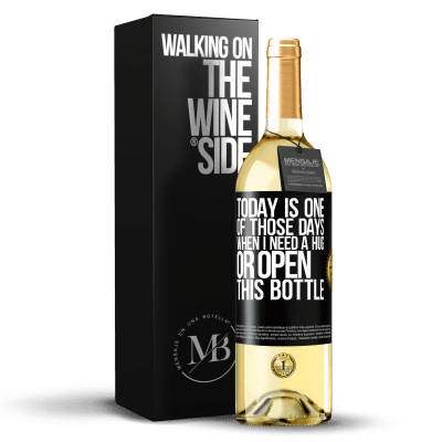 «Today is one of those days when I need a hug, or open this bottle» WHITE Edition