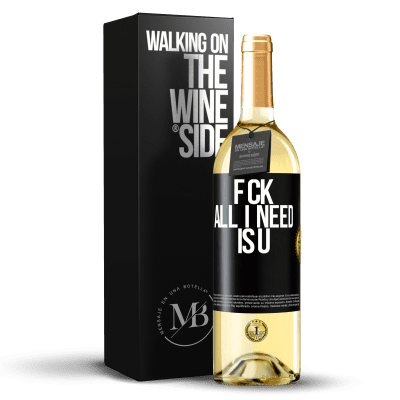 «F CK. All I need is U» WHITE Edition