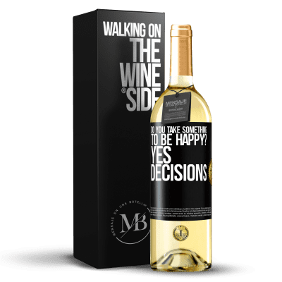 «do you take something to be happy? Yes, decisions» WHITE Edition