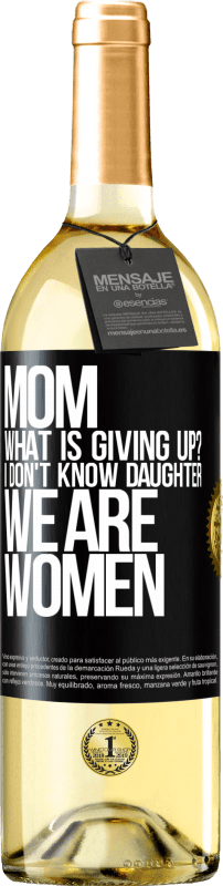 29,95 € Free Shipping | White Wine WHITE Edition Mom, what is giving up? I don't know daughter, we are women Black Label. Customizable label Young wine Harvest 2024 Verdejo