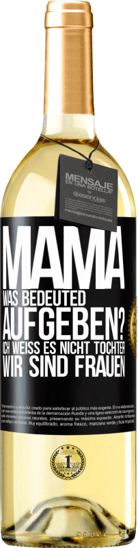 29,95 € Kostenloser Versand | Weißwein WHITE Ausgabe Mama, was bedeuted aufgeben? Ich weiß es nicht, Tochter, wir sind Frauen Schwarzes Etikett. Anpassbares Etikett Junger Wein Ernte 2024 Verdejo