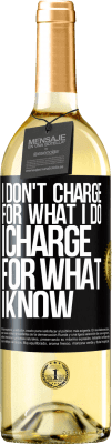 29,95 € Free Shipping | White Wine WHITE Edition I don't charge for what I do, I charge for what I know Black Label. Customizable label Young wine Harvest 2023 Verdejo