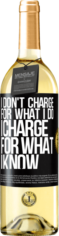 29,95 € Free Shipping | White Wine WHITE Edition I don't charge for what I do, I charge for what I know Black Label. Customizable label Young wine Harvest 2022 Verdejo
