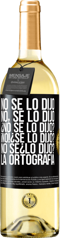 29,95 € Free Shipping | White Wine WHITE Edition No se lo dijo. No, se lo dijo. ¿No se lo dijo? ¡No! ¿Se lo dijo? No sé ¿lo dijo? La ortografía Black Label. Customizable label Young wine Harvest 2024 Verdejo