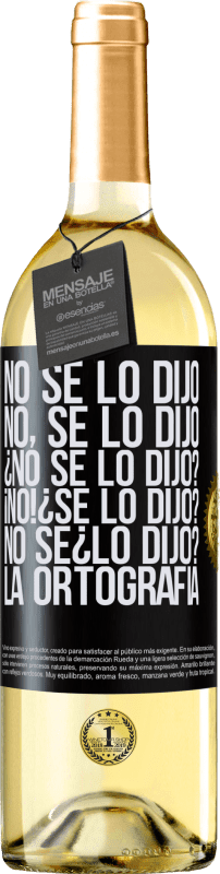 29,95 € Envío gratis | Vino Blanco Edición WHITE No se lo dijo. No, se lo dijo. ¿No se lo dijo? ¡No! ¿Se lo dijo? No sé ¿lo dijo? La ortografía Etiqueta Negra. Etiqueta personalizable Vino joven Cosecha 2024 Verdejo