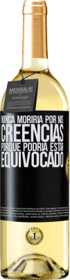 29,95 € Envío gratis | Vino Blanco Edición WHITE Nunca moriría por mis creencias porque podría estar equivocado Etiqueta Negra. Etiqueta personalizable Vino joven Cosecha 2023 Verdejo