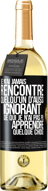 29,95 € Envoi gratuit | Vin blanc Édition WHITE Je n'ai jamais rencontré quelqu'un d'aussi ignorant de qui je n'ai pas pu apprendre quelque chose Étiquette Noire. Étiquette personnalisable Vin jeune Récolte 2024 Verdejo