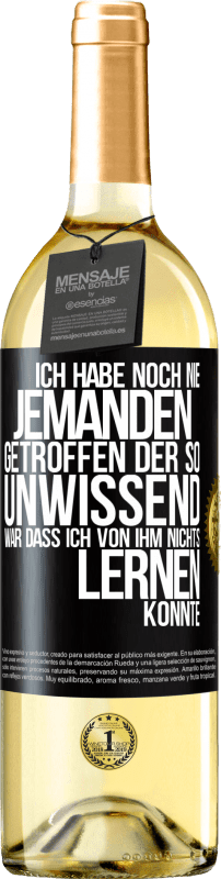 29,95 € Kostenloser Versand | Weißwein WHITE Ausgabe Ich habe noch nie jemanden getroffen, der so unwissend war, dass ich von ihm nichts lernen konnte Schwarzes Etikett. Anpassbares Etikett Junger Wein Ernte 2024 Verdejo