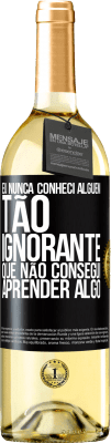 29,95 € Envio grátis | Vinho branco Edição WHITE Eu nunca conheci alguém tão ignorante que não consegui aprender algo Etiqueta Preta. Etiqueta personalizável Vinho jovem Colheita 2023 Verdejo