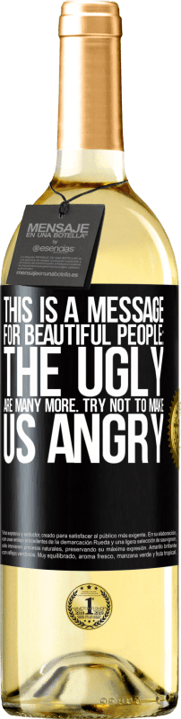 29,95 € Free Shipping | White Wine WHITE Edition This is a message for beautiful people: the ugly are many more. Try not to make us angry Black Label. Customizable label Young wine Harvest 2024 Verdejo