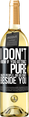 29,95 € Free Shipping | White Wine WHITE Edition I don't know if you attract pure crazy people, or go crazy beside you Black Label. Customizable label Young wine Harvest 2024 Verdejo